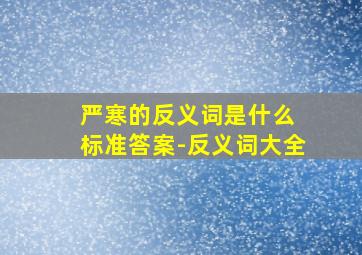 严寒的反义词是什么 标准答案-反义词大全